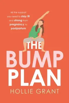 The Bump Plan. All the Support You Need to Stay Fit and Strong from Pregnancy to Postpartum, Paperback/Hollie Grant