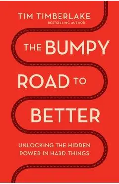 The Bumpy Road to Better: Unlocking the Hidden Power in Hard Things - Tim Timberlake