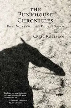 The Bunkhouse Chronicles: Field Notes from the Figure 8 Ranch, Paperback/Craig Rullman