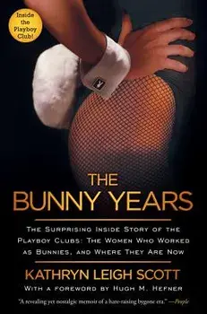 The Bunny Years: The Surprising Inside Story of the Playboy Clubs: The Women Who Worked as Bunnies, and Where They Are Now, Paperback/Kathryn Leigh Scott