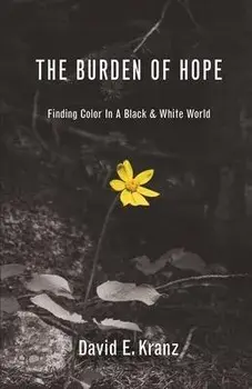 The Burden of Hope: Finding Color In A Black & White World, Paperback/David E. Kranz