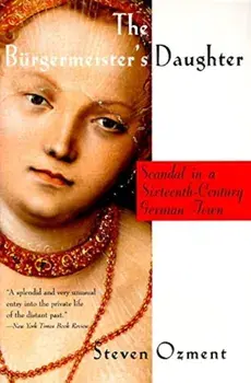 The Burgermeister's Daughter: Scandal in a Sixteenth-Century German Town, Paperback/Steven Ozment