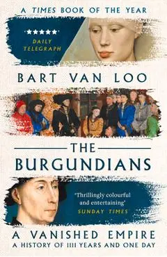 The Burgundians: A Vanished Empire - Bart Van Loo
