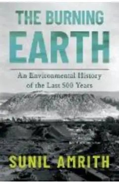 The Burning Earth: An Environmental History of the Last 500 Years - Sunil Amrith