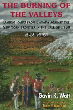 The Burning of the Valleys: Daring Raids from Canada Against the New York Frontier in the Fall of 1780, Paperback/Gavin K. Watt