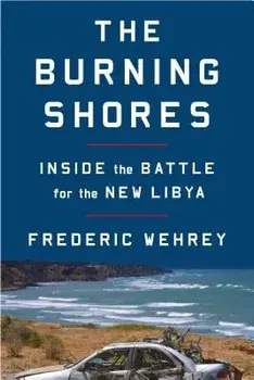 The Burning Shores: Inside the Battle for the New Libya, Paperback/Frederic Wehrey