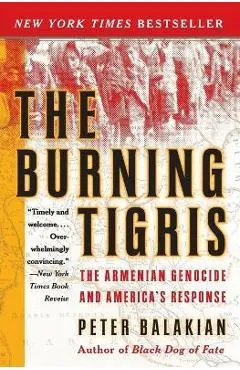 The Burning Tigris: The Armenian Genocide and America's Response - Peter Balakian