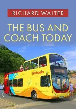 The Bus and Coach Today, Paperback/Richard Walter