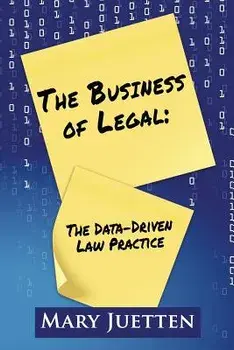 The Business of Legal: The Data-Driven Law Practice, Paperback/Mary Juetten