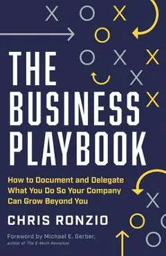 The Business Playbook: How to Document and Delegate What You Do So Your Company Can Grow Beyond You - Chris Ronzio