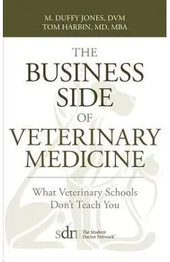 The Business Side of Veterinary Medicine: What Veterinary Schools Don't Teach You - M. Duffy Jones