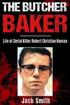 The Butcher Baker: Life of Serial Killer Robert Christian Hansen, Paperback/Jack Smith