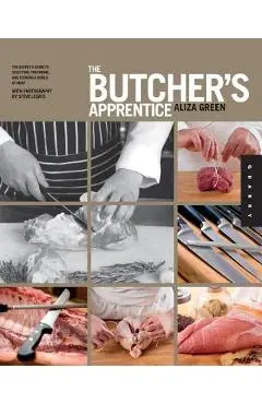 The Butcher's Apprentice: The Expert's Guide to Selecting, Preparing, and Cooking a World of Meat - Aliza Green