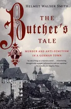 The Butcher's Tale: Murder and Anti-Semitism in a German Town, Paperback/Helmut Walser Smith