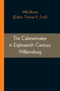 The Cabinetmaker in Eighteenth-Century Williamsburg, Paperback/Mills Brown
