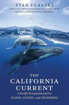 The California Current: A Pacific Ecosystem and Its Fliers, Divers, and Swimmers, Paperback/Stan Ulanski