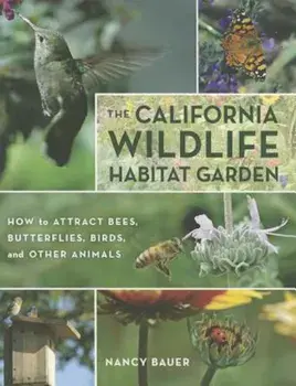 The California Wildlife Habitat Garden: How to Attract Bees, Butterflies, Birds, and Other Animals, Paperback/Nancy Bauer