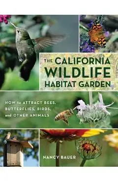 The California Wildlife Habitat Garden: How to Attract Bees, Butterflies, Birds, and Other Animals - Nancy Bauer