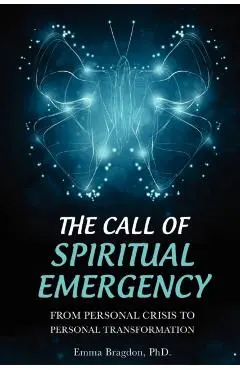 The Call of Spiritual Emergency: From Personal Crisis to Personal Transformation - Emma Bragdon