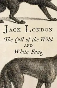 The Call of the Wild and White Fang - Jack London