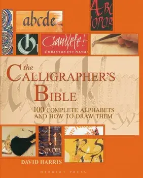 The Calligrapher's Bible. 100 Complete Alphabets and How to Draw Them, Hardback/David Harris