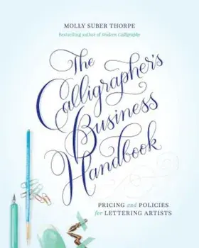 The Calligrapher's Business Handbook: Pricing and Policies for Lettering Artists, Paperback/Molly Suber Thorpe