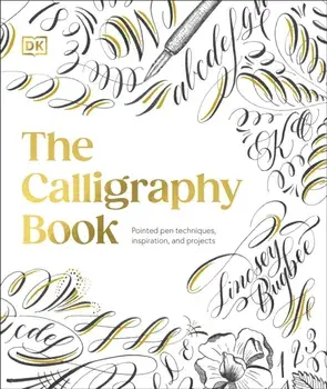 The Calligraphy Book. Pointed Pen Techniques, Inspiration, and Projects, Hardback/Lindsey Bugbee