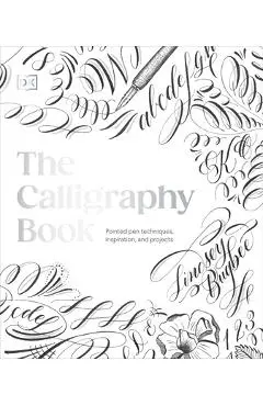 The Calligraphy Book: Pointed Pen Techniques, with Projects and Inspiration - Lindsey Bugbee