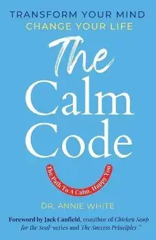 The Calm Code: Transform Your Mind, Change Your Life, Paperback/Annie White