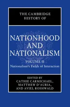 The Cambridge History of Nationhood and Nationalism: Volume 2, Nationalism's Fields of Interaction, Hardback/***