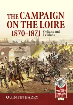 The Campaign on the Loire, 1870-1871. Orleans and Le Mans, Hardback/Quintin Barry