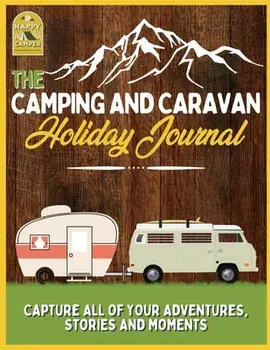 The Camping and Caravan Holiday Journal: Capture All of Your Adventures, Stories and Moments RV Travel Journal, Paperback/The Life Graduate Publishing Group