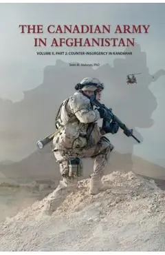 The Canadian Army in Afghanistan: Volume II, Part 2: Counter-Insurgency in Kandahar - Sean M. Maloney