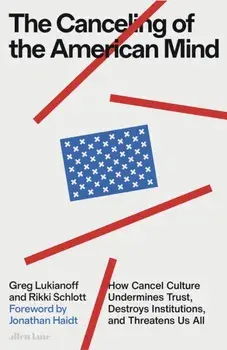 The Canceling of the American Mind. How Cancel Culture Undermines Trust, Destroys Institutions, and Threatens Us All, Hardback/Rikki Schlott