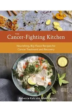 The Cancer-Fighting Kitchen, Second Edition: Nourishing, Big-Flavor Recipes for Cancer Treatment and Recovery [a Cookbook] - Rebecca Katz