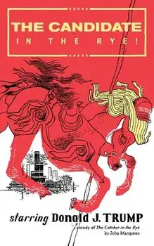The Candidate in the Rye: A Parody of The Catcher in the Rye Starring Donald J. Trump, Paperback/John Marquane
