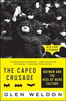 The Caped Crusade: Batman and the Rise of Nerd Culture, Paperback/Glen Weldon