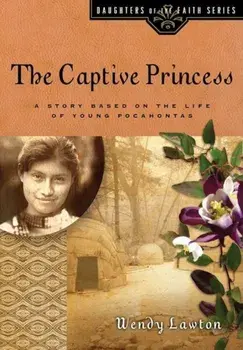 The Captive Princess: A Story Based on the Life of Young Pocahontas, Paperback/Wendy G. Lawton