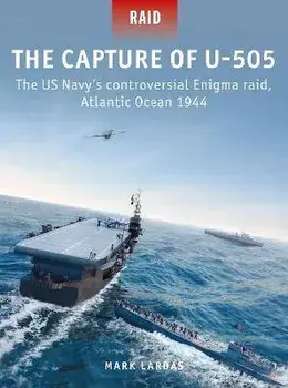 The Capture of U-505. The US Navy's controversial Enigma raid, Atlantic Ocean 1944, Paperback/Mark Lardas