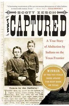 The Captured: A True Story of Abduction by Indians on the Texas Frontier - Scott Zesch