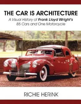 The Car Is Architecture - A Visual History of Frank Lloyd Wright's 85 Cars and One Motorcycle, Paperback/Richie Herink