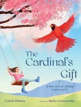 The Cardinal's Gift: A True Story of Finding Hope in Grief, Hardcover/Carole Heaney