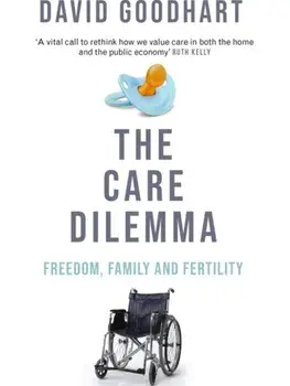 The Care Dilemma. Freedom, Family and Fertility (FT BOOK OF THE YEAR), Paperback/David Goodhart