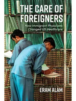 The Care of Foreigners. How Immigrant Physicians Changed US Healthcare, Paperback/Eram Alam