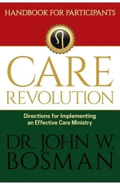 The Care Revolution - Handbook for Participants: Directions for Implementing an Effective Care Ministry - John W. Bosman