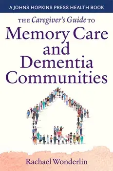 The Caregiver's Guide to Memory Care and Dementia Communities, Paperback/Rachael Wonderlin