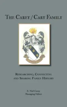 The Carey/Cary Family: Researching, Connecting and Sharing Family History, Hardcover/E. Niel Carey