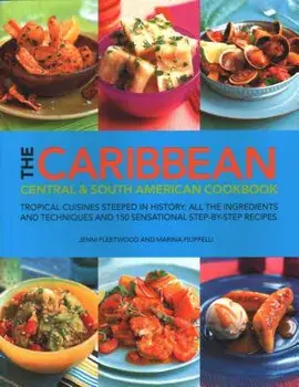 The Caribbean, Central & South American Cookbook: Tropical Cuisines Steeped in History: All the Ingredients and Techniques and 150 Sensational Step-By, Paperback/Jenni Fleetwood