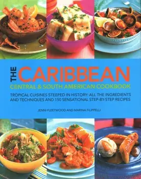 The Caribbean, Central & South American Cookbook. Tropical cuisines steeped in history: all the ingredients and techniques and 150 sensational step-by-step recipes, Paperback/Marina Filippelli