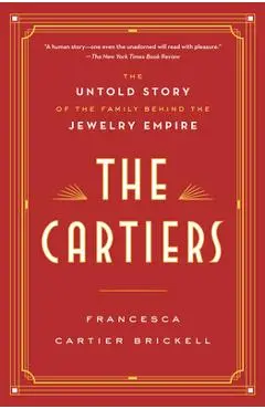The Cartiers: The Untold Story of the Family Behind the Jewelry Empire - Francesca Cartier Brickell